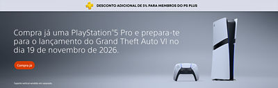 Banner promocional da PlayStation®5 Pro com uma consola PlayStation®5 Pro e um comando sem fios DualSense. O texto diz: "Desconto adicional de 5% para membros do PS Plus", "Compra já uma PlayStation®5 Pro e prepara-te para o lançamento do Grand Theft Auto VI no dia 19 de novembro de 2026.", "Compra já" e "Suporte vertical vendido em separado".